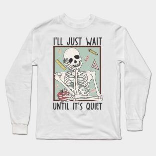 I'll Just Wait Until It's Quiet Skeleton Teacher Long Sleeve T-Shirt